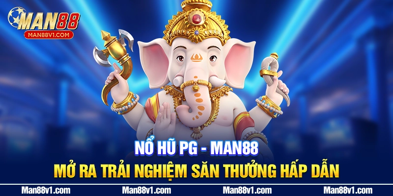 Nổ hũ PG - Man88 mở ra trải nghiệm săn thưởng hấp dẫn