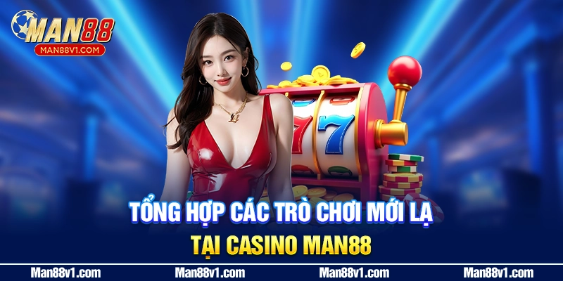 Tổng hợp các trò chơi mới lạ tại Casino Man88"