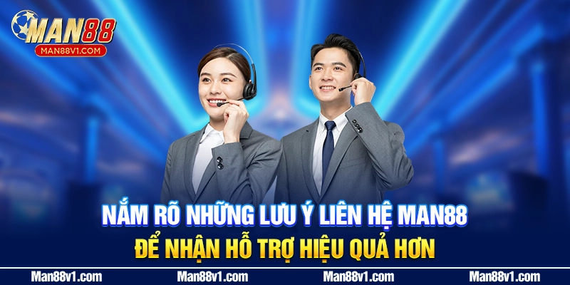 Nắm rõ những lưu ý liên hệ MAN88 để nhận hỗ trợ hiệu quả hơn"