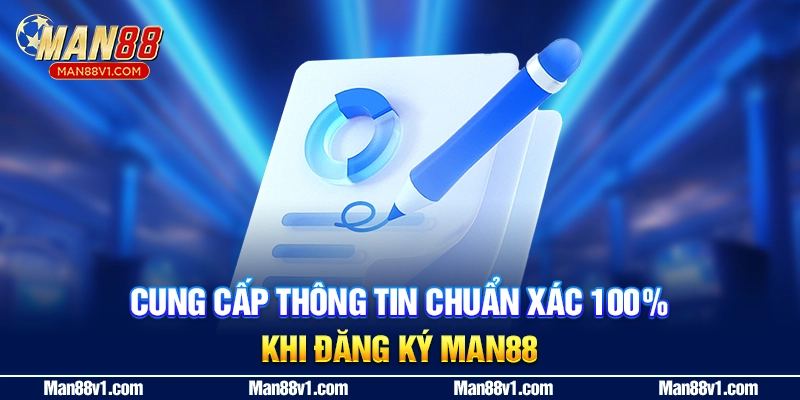 Cung cấp thông tin chuẩn xác 100% khi đăng ký MAN88