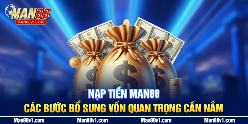 Nạp Tiền MAN88 - Các Bước Bổ Sung Vốn Quan Trọng Cần Nắm