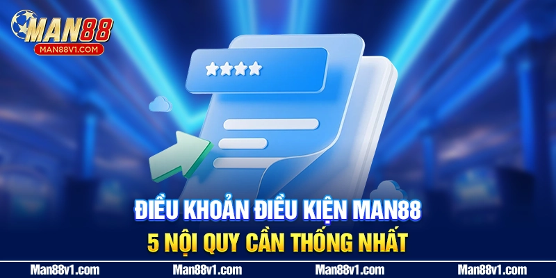 Điều Khoản Điều Kiện MAN88 - 5 Nội Quy Cần Thống Nhất