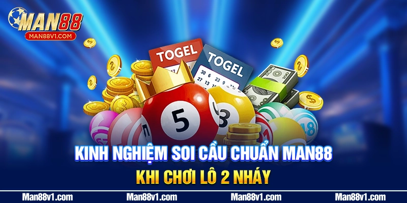 Kinh nghiệm soi cầu chuẩn man88 khi chơi lô 2 nháy