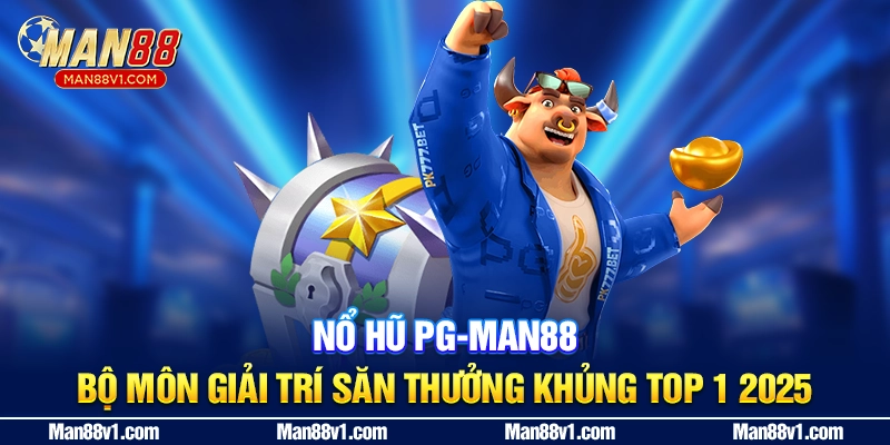 Nổ Hũ PG-man88 - Bộ Môn Giải Trí Săn Thưởng Khủng Top 1 2025