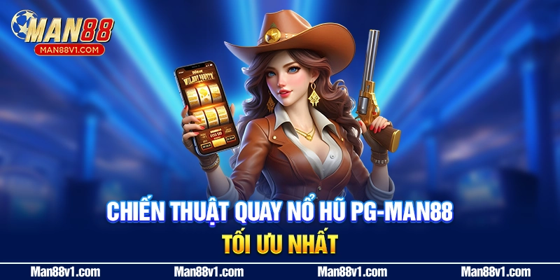 Chiến thuật quay Nổ Hũ PG - man88 tối ưu nhất